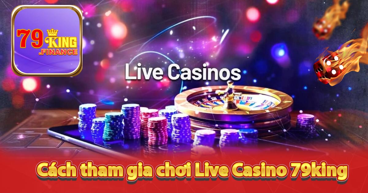 Cách để có thể tham gia chơi Live Casino 